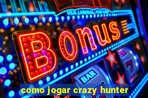 como jogar crazy hunter